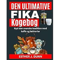 DEN ULTIMATE FIKA KOGEBOG: Nyd den svenske tradition med kaffe og lækkerier (ESTHER J. DUNN FIKA COOKBOOKS) (Danish Edition)