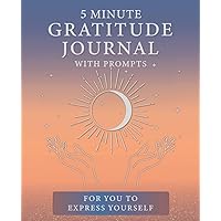 5 MINUTE GRATITUDE JOURNAL WITH PROMPTS: FOR YOU TO EXPRESS YOURSELF