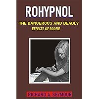 ROHYPNOL: THE DANGEROUS AND DEADLY EFFECTS OF ROOFIE