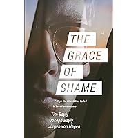 The Grace of Shame: 7 Ways the Church Has Failed to Love Homosexuals The Grace of Shame: 7 Ways the Church Has Failed to Love Homosexuals Paperback Kindle