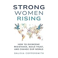 Strong Women Rising: How to Overcome Resistance, Build Trust, and Change Our World Strong Women Rising: How to Overcome Resistance, Build Trust, and Change Our World Paperback Kindle Hardcover
