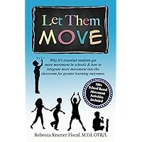 Let Them Move: Why It's Essential Students Get More Movement in Schools & How to Integrate More Movement into the Classroom for Greater Learning Outcomes Let Them Move: Why It's Essential Students Get More Movement in Schools & How to Integrate More Movement into the Classroom for Greater Learning Outcomes Paperback Kindle