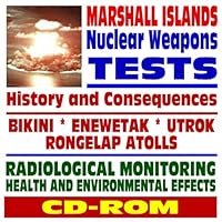 Marshall Islands Nuclear Weapons Tests - Bikini, Rongelap, Enewetak, Utrok, Eugelab Atolls, First Hydrogen Bomb - Crossroads, Ivy, Mike Tests, Radiation, Health and Environmental Effects (CD-ROM)