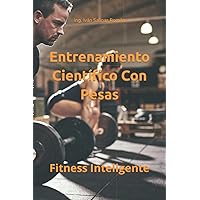 Entrenamiento Científico Con Pesas: Fitness Inteligente (Spanish Edition) Entrenamiento Científico Con Pesas: Fitness Inteligente (Spanish Edition) Paperback Kindle