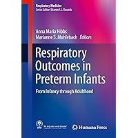 Respiratory Outcomes in Preterm Infants: From Infancy through Adulthood (Respiratory Medicine) Respiratory Outcomes in Preterm Infants: From Infancy through Adulthood (Respiratory Medicine) Kindle Hardcover Paperback