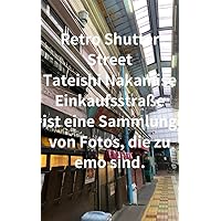 Retro Shutter Street Tateishi Nakamise Einkaufsstraße ist eine Sammlung von Fotos, die zu emo sind. (German Edition)