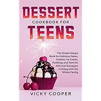Dessert Cookbook for Teens: A Simple Recipe Book for Delicious Cakes, Cookies, Ice Cream, Puddings and Tarts for Kids and Teenagers to Enjoy with the Whole Family Dessert Cookbook for Teens: A Simple Recipe Book for Delicious Cakes, Cookies, Ice Cream, Puddings and Tarts for Kids and Teenagers to Enjoy with the Whole Family Hardcover Paperback