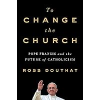 To Change the Church: Pope Francis and the Future of Catholicism To Change the Church: Pope Francis and the Future of Catholicism Hardcover Kindle Audible Audiobook Paperback