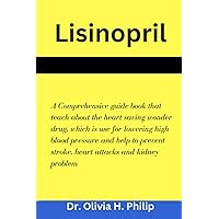 Lisinopril: A Comprehensive guide book that teach about the heart saving wonder drug, which is use for lowering high blood pressure and help to prevent stroke, heart attacks and kidney problem Lisinopril: A Comprehensive guide book that teach about the heart saving wonder drug, which is use for lowering high blood pressure and help to prevent stroke, heart attacks and kidney problem Paperback Kindle