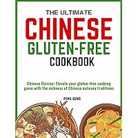 THE ULTIMATE CHINESE GLUTEN-FREE COOKBOOK: Chinese Cuisine: Elevate your gluten-free cooking game with the richness of Chinese culinary traditions