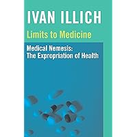Limits to Medicine: Medical Nemesis, the Expropriation of Health Limits to Medicine: Medical Nemesis, the Expropriation of Health Paperback Kindle