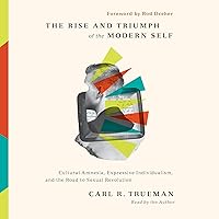 The Rise and Triumph of the Modern Self: Cultural Amnesia, Expressive Individualism, and the Road to Sexual Revolution The Rise and Triumph of the Modern Self: Cultural Amnesia, Expressive Individualism, and the Road to Sexual Revolution Hardcover Audible Audiobook Kindle