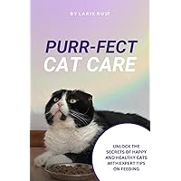 Purr-fect Cat Care: Unlock the Secrets of Happy and Healthy Cats with Expert Tips on Feeding (Cat Adoption Handbook)