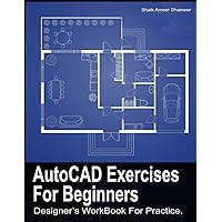 AutoCAD Exercises For Beginners: Designers WorkBook For Practice AutoCAD Exercises For Beginners: Designers WorkBook For Practice Paperback