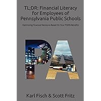 TL;DR: Financial Literacy for Employees of Pennsylvania Public Schools: Optimizing Financial Decisions Based On Your PSERS Benefits (TL;DR Financial Literacy Series) TL;DR: Financial Literacy for Employees of Pennsylvania Public Schools: Optimizing Financial Decisions Based On Your PSERS Benefits (TL;DR Financial Literacy Series) Paperback Kindle Hardcover