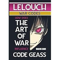 LELOUCH: How Does THE ART OF WAR Influence CODE GEASS: Analysis of Strategy and Tactics in Anime with the 7 Wars described by Sun Tzu (LELOUCH: The ... Art of War and Code Geass on Everyday Life) LELOUCH: How Does THE ART OF WAR Influence CODE GEASS: Analysis of Strategy and Tactics in Anime with the 7 Wars described by Sun Tzu (LELOUCH: The ... Art of War and Code Geass on Everyday Life) Paperback Kindle