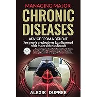 Managing Major Chronic Diseases: Advice from a Patient Managing Major Chronic Diseases: Advice from a Patient Paperback Kindle