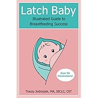Latch Baby: Illustrated Guide to Breastfeeding Success Latch Baby: Illustrated Guide to Breastfeeding Success Paperback Kindle