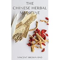 THE CHINESE HERBAL MEDICINE : Essential Guide To Nutritional Remedies To Restore Wellness Of The Body System THE CHINESE HERBAL MEDICINE : Essential Guide To Nutritional Remedies To Restore Wellness Of The Body System Kindle Paperback