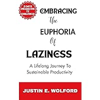 Embracing the Euphoria of Laziness : A Lifelong Journey to Sustainable Productivity with 21 days productivity challenge Embracing the Euphoria of Laziness : A Lifelong Journey to Sustainable Productivity with 21 days productivity challenge Kindle Paperback