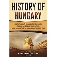 History of Hungary: A Captivating Guide to Hungarian History, Starting from the Roman Empire through the Magyar Tribes, Austro-Hungarian Empire and ... to the Present (European Countries) History of Hungary: A Captivating Guide to Hungarian History, Starting from the Roman Empire through the Magyar Tribes, Austro-Hungarian Empire and ... to the Present (European Countries) Paperback Audible Audiobook Kindle Hardcover