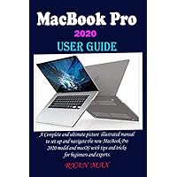 MACBOOK PRO 2020 USER GUIDE: A Complete And Ultimate Picture Illustrated Manual To Set Up And Navigate The New MacBook Pro 2020 Model And macOS With Tips And Tricks For Beginners And Experts MACBOOK PRO 2020 USER GUIDE: A Complete And Ultimate Picture Illustrated Manual To Set Up And Navigate The New MacBook Pro 2020 Model And macOS With Tips And Tricks For Beginners And Experts Kindle Paperback