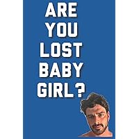 ARE YOU LOST BABY GIRL ?: Large (College Ruled paper, perfect bound, Soft Cover ) College Ruled paper, perfect 100 Pages , Lined Notebook Journal