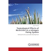 Toxicological Effects of Herbicides in a nitrogen Fixing System: Hand-prints for sustainable development Toxicological Effects of Herbicides in a nitrogen Fixing System: Hand-prints for sustainable development Paperback
