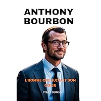 Anthony Bourbon : L'homme Qui Suivait Son Cœur (French Edition) Anthony Bourbon : L'homme Qui Suivait Son Cœur (French Edition) Kindle Paperback