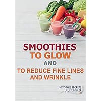 Smoothies to Glow and to Reduce Fine Lines and Wrinkles Smoothies to Glow and to Reduce Fine Lines and Wrinkles Kindle