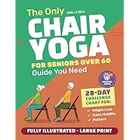 The Only Chair Yoga for Seniors Over 60 Guide You Need:Chair Yoga for Weight Loss, Joint Mobility and Posture | Bring Back Your Youth With Gentle Sitting Exercises | 28-Day Challenge Chart |
