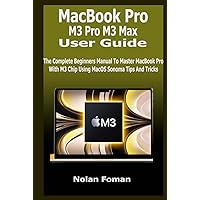 MacBook Pro M3 Pro M3 Max User Guide: The Complete Beginners Manual To Master MacBook Pro With M3 Chip Using MacOS Sonoma Tips And Tricks MacBook Pro M3 Pro M3 Max User Guide: The Complete Beginners Manual To Master MacBook Pro With M3 Chip Using MacOS Sonoma Tips And Tricks Hardcover Kindle Paperback