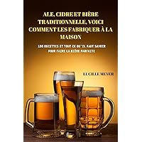 Ale, Cidre Et Bière Traditionnelle, Voici Comment Les Fabriquer À La Maison (French Edition)