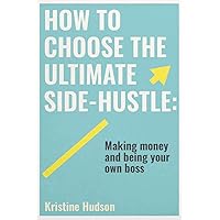How to Choose the Ultimate Side-Hustle: Making Money and Being Your Own Boss (Van life) How to Choose the Ultimate Side-Hustle: Making Money and Being Your Own Boss (Van life) Kindle Audible Audiobook Hardcover Paperback