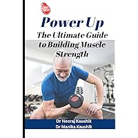 Power Up: The Ultimate Guide to Building Muscle Strength Power Up: The Ultimate Guide to Building Muscle Strength Hardcover Kindle Edition Paperback