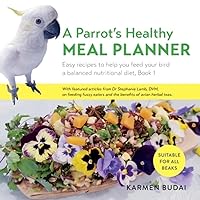 A Parrot’s Healthy Meal Planner: Easy Recipes to Help You Feed Your Bird a Balanced Nutritional Diet A Parrot’s Healthy Meal Planner: Easy Recipes to Help You Feed Your Bird a Balanced Nutritional Diet Paperback