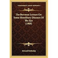 The Bowman Lecture On Some Hereditary Diseases Of The Eye (1909) The Bowman Lecture On Some Hereditary Diseases Of The Eye (1909) Paperback Hardcover