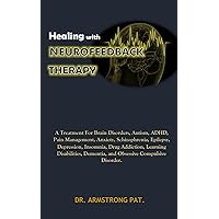 Healing with NEUROFEEDBACK THERAPY : A Treatment for Brain Disorders, Autism, ADHD, Pain Management, Anxiety, Schizophrenia, Epilepsy, Depression, Insomnia, ... Drug Addiction, Learning Disabilities, Deme Healing with NEUROFEEDBACK THERAPY : A Treatment for Brain Disorders, Autism, ADHD, Pain Management, Anxiety, Schizophrenia, Epilepsy, Depression, Insomnia, ... Drug Addiction, Learning Disabilities, Deme Kindle Paperback