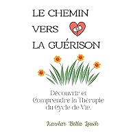 LE CHEMIN VERS LA GUÉRISON :: Découvrir et Comprendre la Thérapie du Cycle de Vie. (French Edition)