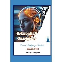 Orizzonti Di Guarigione: Come l'Intelligenza Artificiale SALVA VITE (Italian Edition) Orizzonti Di Guarigione: Come l'Intelligenza Artificiale SALVA VITE (Italian Edition) Kindle Hardcover Paperback
