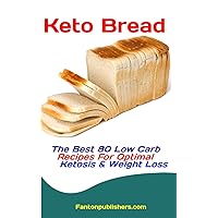 Keto Bread: The Best 80 Low Carb Recipes For Optimal Ketosis & Weight Loss Keto Bread: The Best 80 Low Carb Recipes For Optimal Ketosis & Weight Loss Kindle Hardcover Paperback