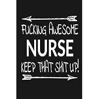 Fucking Awesome Nurse - Keep That Shit Up!: Inspirational Blank Lined Small Journal, For Nurses As Appreciation And Graduation Gift With Funny Quote Fucking Awesome Nurse - Keep That Shit Up!: Inspirational Blank Lined Small Journal, For Nurses As Appreciation And Graduation Gift With Funny Quote Paperback