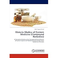 Materia Medica of Eastern Medicine (Compound Remedies): A Complete Guide on the Compound Formulations of Eastern System of Medicine Practiced by Unani Medicine Clinicians Materia Medica of Eastern Medicine (Compound Remedies): A Complete Guide on the Compound Formulations of Eastern System of Medicine Practiced by Unani Medicine Clinicians Paperback