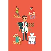 For good health: Eat Drink Move Sleep, blank notebook/journal gift to help people to have a good health, 6×9 inches, 100 pages.