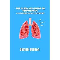 The Ultimate Guide to Pneumonia: Diagnosis and Treatment (Health and Fitness) The Ultimate Guide to Pneumonia: Diagnosis and Treatment (Health and Fitness) Kindle Paperback