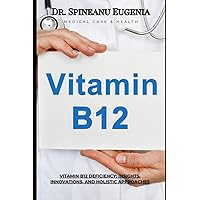 Vitamin B12 Deficiency: Insights, Innovations, and Holistic Approaches (Medical care and health) Vitamin B12 Deficiency: Insights, Innovations, and Holistic Approaches (Medical care and health) Paperback Kindle