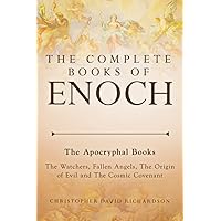 The Complete Books of Enoch: The Apocryphal - The Watchers, Fallen Angels, The Origin of Evil and The Cosmic Covenant The Complete Books of Enoch: The Apocryphal - The Watchers, Fallen Angels, The Origin of Evil and The Cosmic Covenant Paperback Kindle