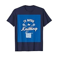 I RATHER BE KNITTING , KNIT , HOBBIES , CRAFT , GIFT T-Shirt