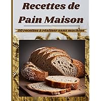 Recettes de Pain Maison : 50 recettes à réaliser soi-même sans machine à pain: livre de recettes de pain maison, carnet de recettes de pain (French Edition)