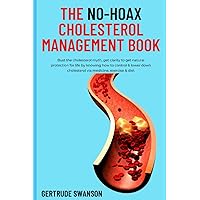 The No-Hoax Cholesterol Management Book: Bust the cholesterol myth, get clarity to get natural protection for life by knowing how to control & lower down cholesterol via medicine, exercise & diet